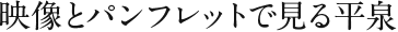 映像とパンフレットで見る平泉